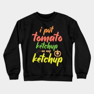 I Put Tomato Ketchup On My Ketchup Crewneck Sweatshirt
